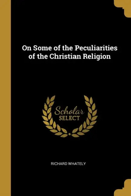 On Some of the Peculiarities of the Christian Religion by Richard Whately