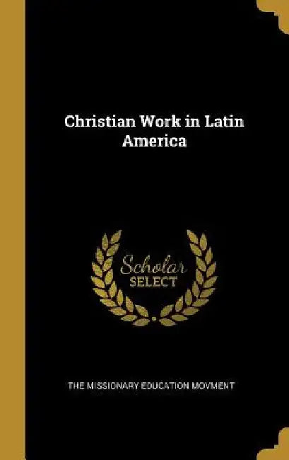 Christian Work in Latin America by The Missionary Education Movment