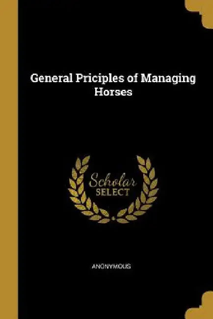 General Priciples of Managing Horses by Anonymous