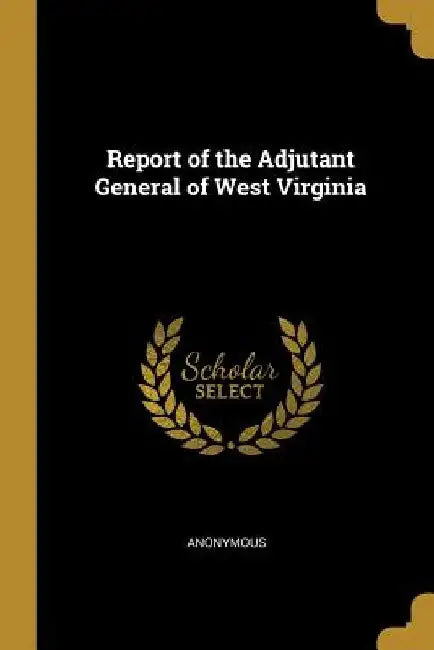 Report of the Adjutant General of West Virginia by Anonymous
