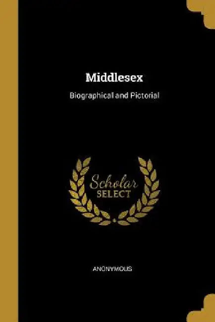 Middlesex: Biographical and Pictorial by Anonymous