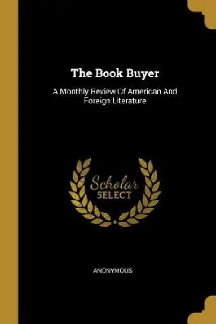 The Book Buyer: A Monthly Review Of American And Foreign Literature by Anonymous