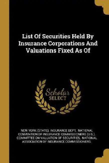 List Of Securities Held By Insurance Corporations And Valuations Fixed As Of by New York (State) Insurance Dept