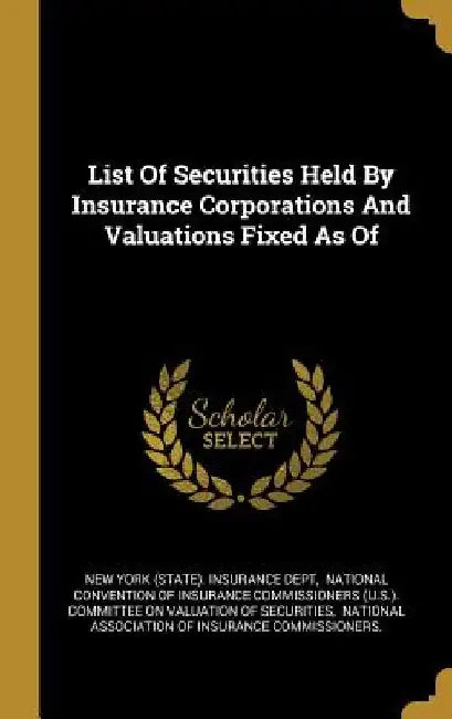 List Of Securities Held By Insurance Corporations And Valuations Fixed As Of by New York (State) Insurance Dept