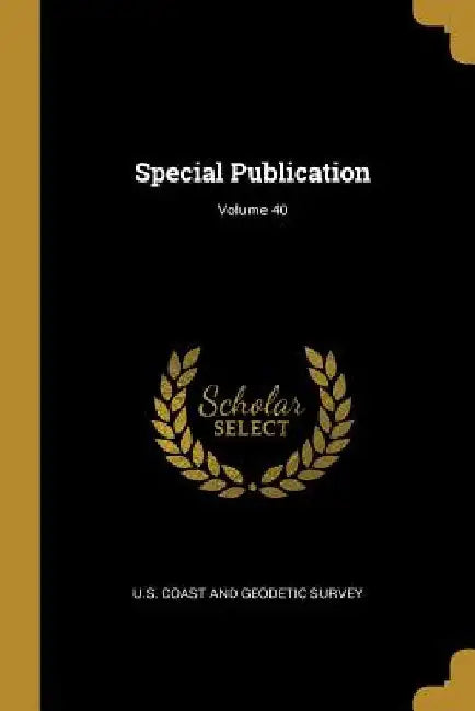 Special Publication; Volume 40 by U. S. Coast and Geodetic Survey