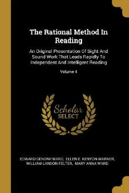 The Rational Method In Reading: An Original Presentation Of Sight And Sound Work That Leads Rapidly To Independent And Intelligent Reading; Volume 4 by Edward Gender Ward