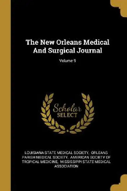 The New Orleans Medical And Surgical Journal; Volume 9 by Louisiana State Medical Society