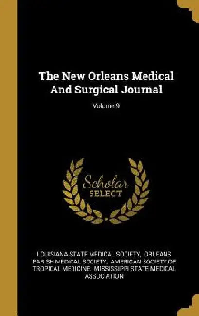 The New Orleans Medical And Surgical Journal; Volume 9 by Louisiana State Medical Society