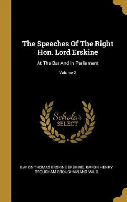 The Speeches Of The Right Hon. Lord Erskine: At The Bar And In Parliament; Volume 2 by Baron Thomas Erskine Erskine