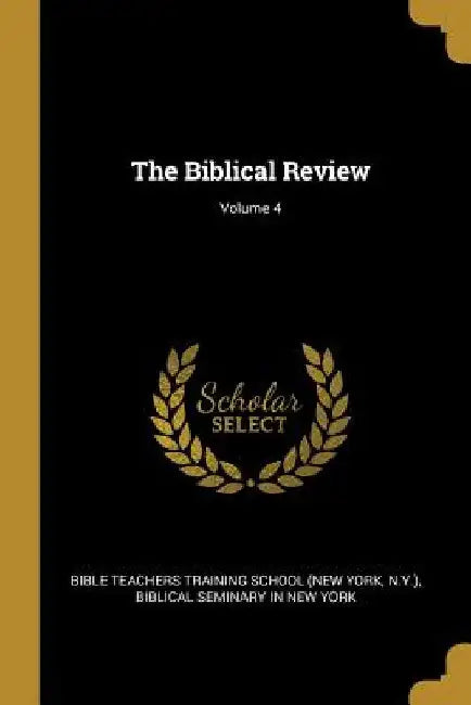 The Biblical Review; Volume 4 by Bible Teachers Training School (New York