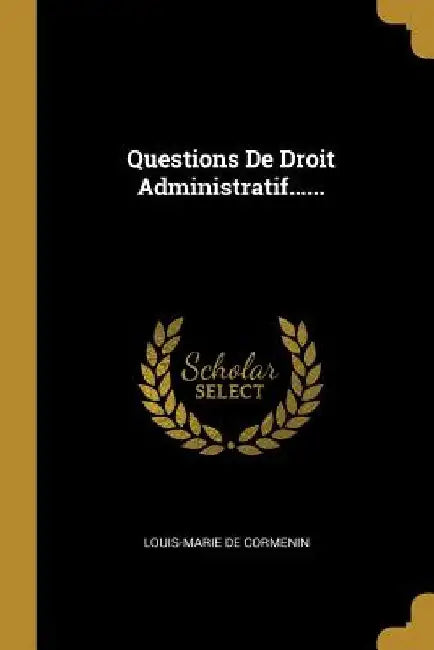Questions De Droit Administratif...... by Louis-Marie De Cormenin