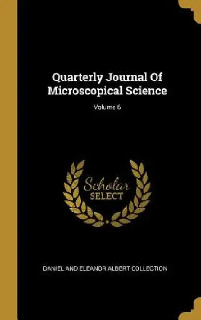 Quarterly Journal Of Microscopical Science; Volume 6 by Daniel and Eleanor Albert Collection