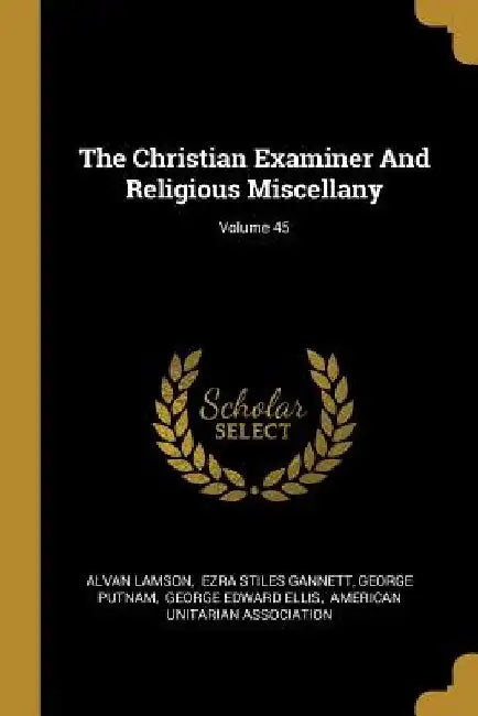 The Christian Examiner And Religious Miscellany; Volume 45 by Alvan Lamson