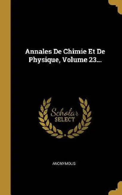 Annales De Chimie Et De Physique, Volume 23... by Anonymous
