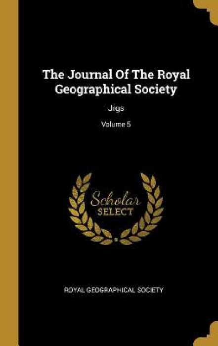 The Journal Of The Royal Geographical Society: Jrgs; Volume 5 by Royal Geographical Society