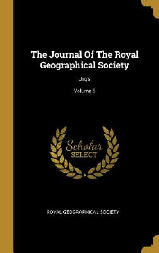 The Journal Of The Royal Geographical Society: Jrgs; Volume 5 by Royal Geographical Society
