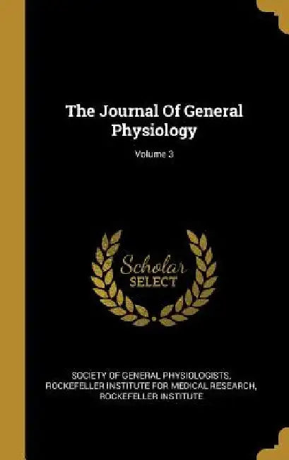 The Journal Of General Physiology; Volume 3 by Society of General Physiologists