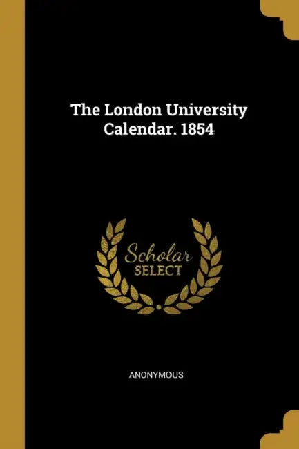 The London University Calendar. 1854 by Anonymous