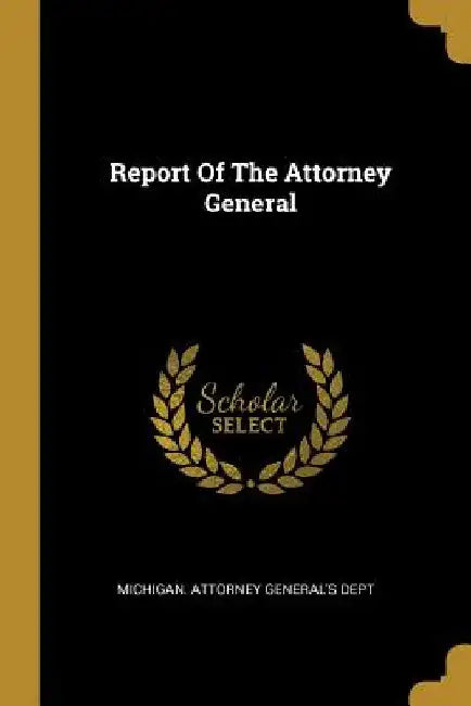 Report Of The Attorney General by Michigan Attorney General's Dept