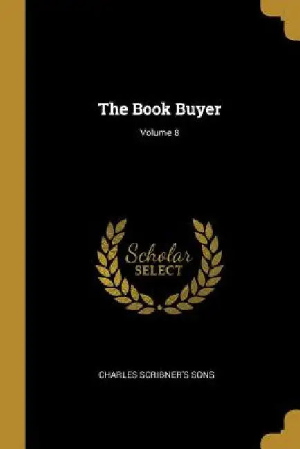 The Book Buyer; Volume 8 by Charles Scribner's Sons