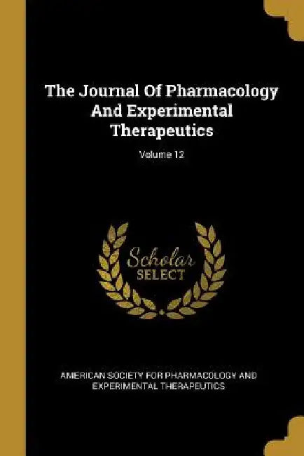 The Journal Of Pharmacology And Experimental Therapeutics; Volume 12 by American Society for Pharmacology and Ex