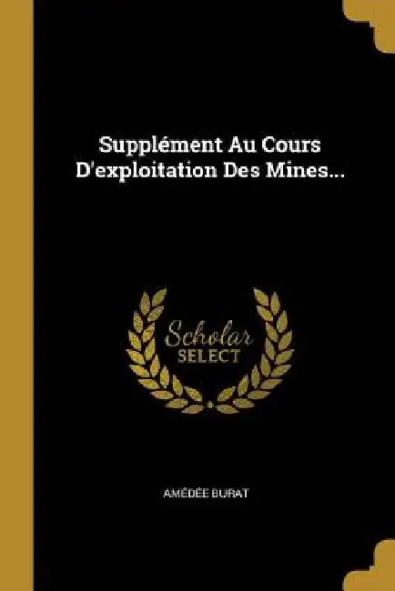 Supplément Au Cours D'exploitation Des Mines... by Amédée Burat