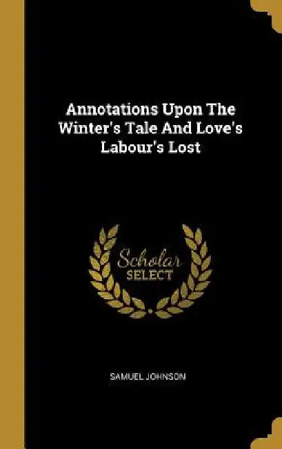 Annotations Upon The Winter's Tale And Love's Labour's Lost by Samuel Johnson