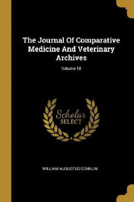 The Journal Of Comparative Medicine And Veterinary Archives; Volume 18 by William Augustus Conklin