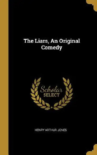 The Liars, An Original Comedy by Henry Arthur Jones