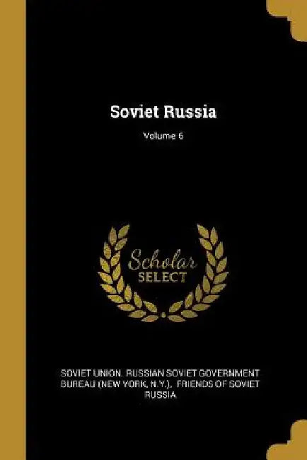 Soviet Russia; Volume 6 by Soviet Union Russian Soviet Government