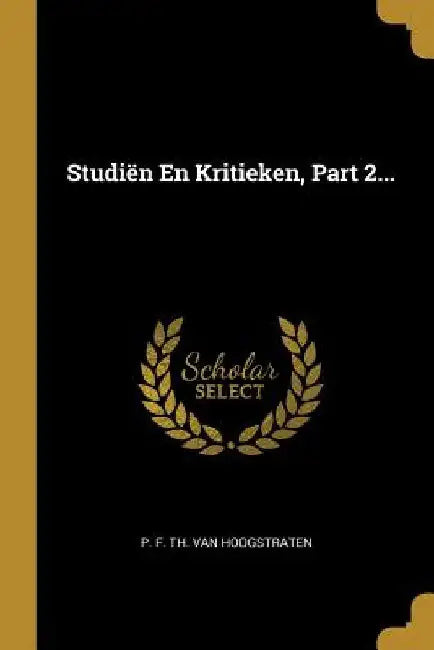 Studiën En Kritieken, Part 2... by P. F. Th Van Hoogstraten