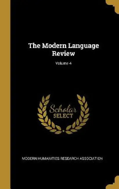 The Modern Language Review; Volume 4 by Modern Humanities Research Association