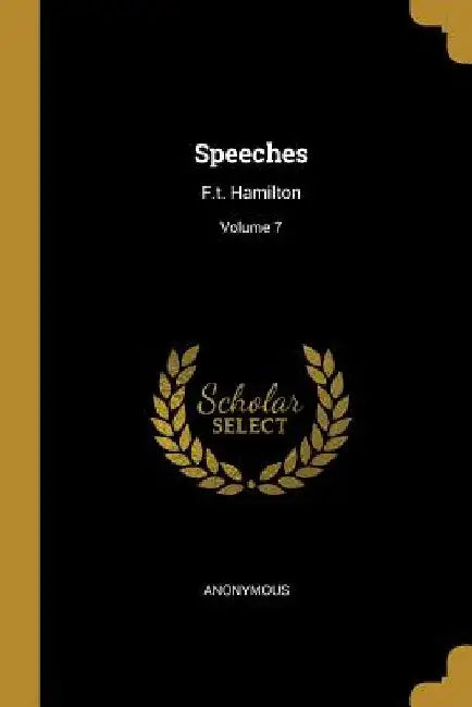 Speeches: F.t. Hamilton; Volume 7 by Anonymous