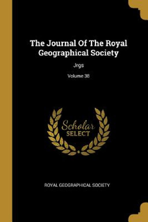 The Journal Of The Royal Geographical Society: Jrgs; Volume 38 by Royal Geographical Society