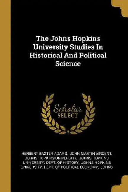 The Johns Hopkins University Studies In Historical And Political Science by Herbert Baxter Adams