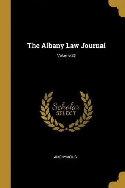 The Albany Law Journal; Volume 23 by Anonymous
