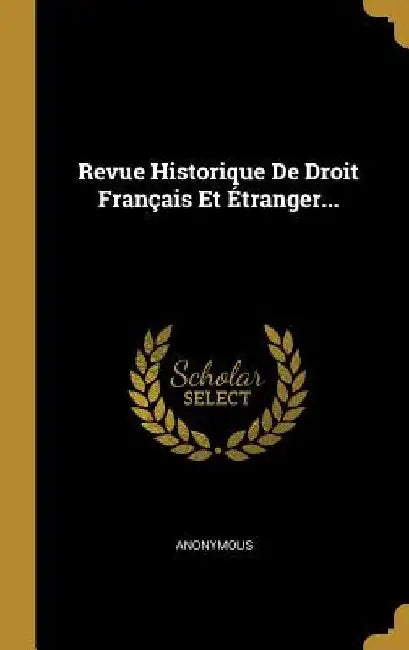 Revue Historique De Droit Français Et Étranger... by Anonymous