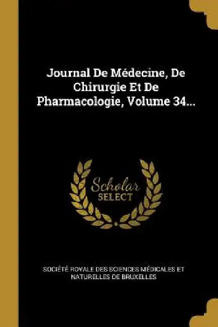 Journal De Médecine, De Chirurgie Et De Pharmacologie, Volume 34... by Société Royale Des Sciences Médicales