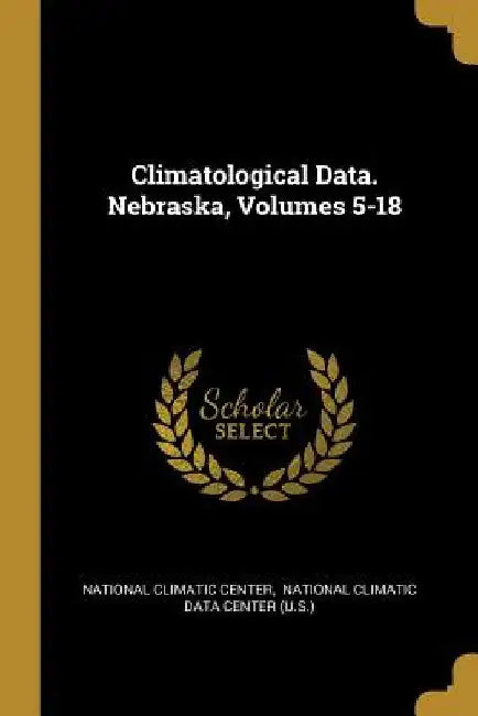 Climatological Data. Nebraska, Volumes 5-18 by National Climatic Center