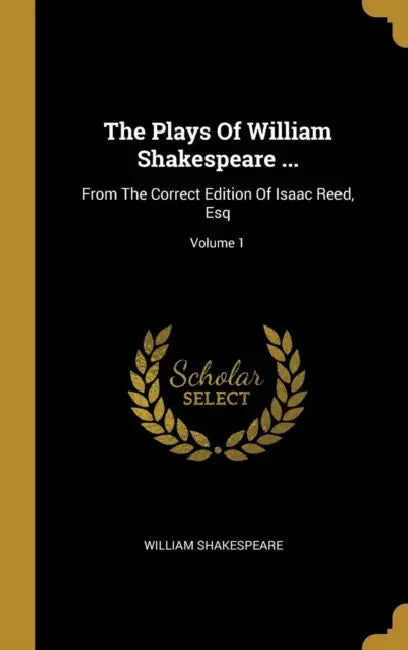 The Plays Of William Shakespeare ...: From The Correct Edition Of Isaac Reed, Esq; Volume 1 by William Shakespeare