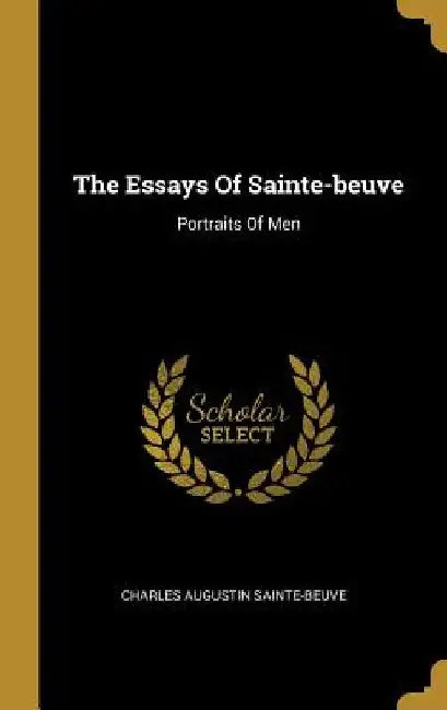 The Essays Of Sainte-beuve: Portraits Of Men by Charles Augustin Sainte-Beuve