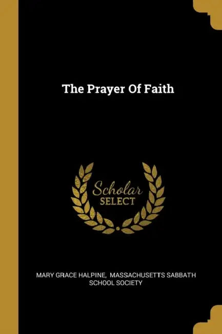 The Prayer Of Faith by Mary Grace Halpine, Massachusetts Sabbath School Society