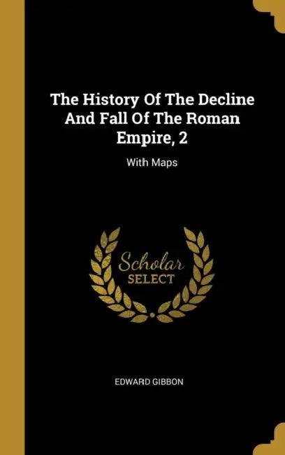 The History Of The Decline And Fall Of The Roman Empire, 2: With Maps by Edward Gibbon
