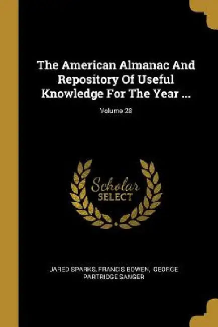 The American Almanac And Repository Of Useful Knowledge For The Year ...; Volume 28 by Jared Sparks