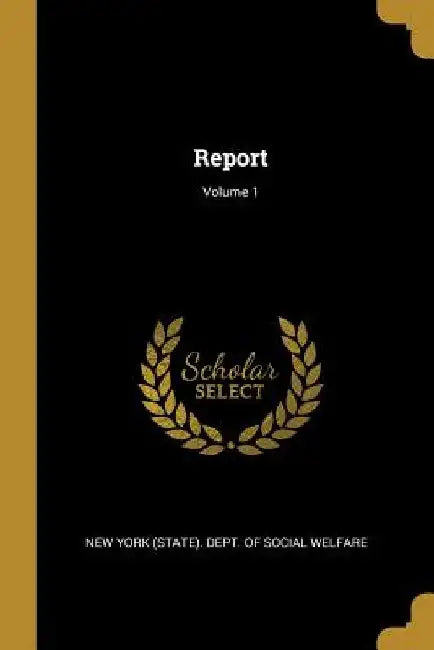 Report; Volume 1 by New York (State) Dept of Social Welfar