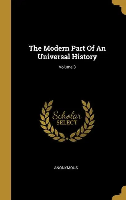 The Modern Part Of An Universal History; Volume 3 by Anonymous