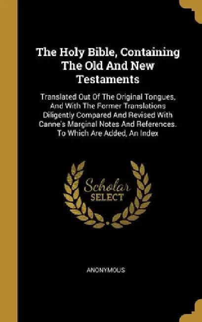 The Holy Bible, Containing The Old And New Testaments: Translated Out Of The Original Tongues, And With The Former Translations Diligently Compared An by Anonymous