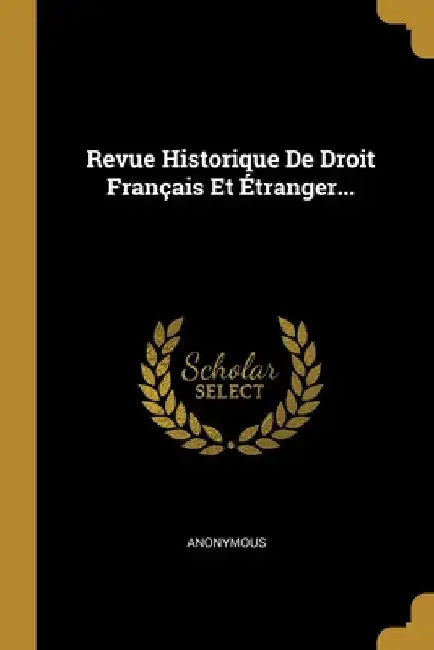 Revue Historique De Droit Français Et Étranger... by Anonymous