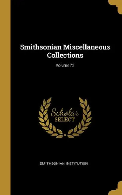 Smithsonian Miscellaneous Collections; Volume 72 by Smithsonian Institution