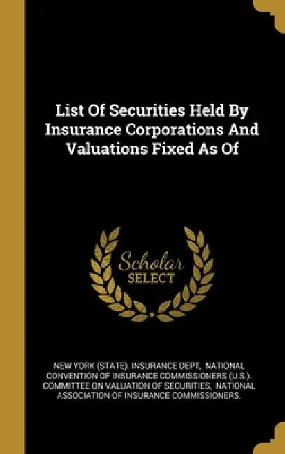List Of Securities Held By Insurance Corporations And Valuations Fixed As Of by New York (State) Insurance Dept